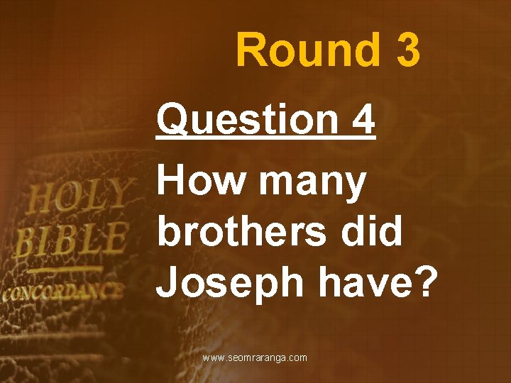 Round 3 Question 4 How many brothers did Joseph have? www. seomraranga. com 