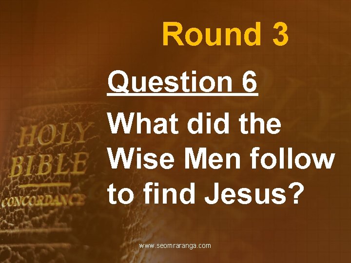 Round 3 Question 6 What did the Wise Men follow to find Jesus? www.