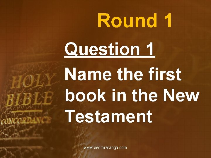 Round 1 Question 1 Name the first book in the New Testament www. seomraranga.