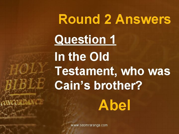 Round 2 Answers Question 1 In the Old Testament, who was Cain’s brother? Abel
