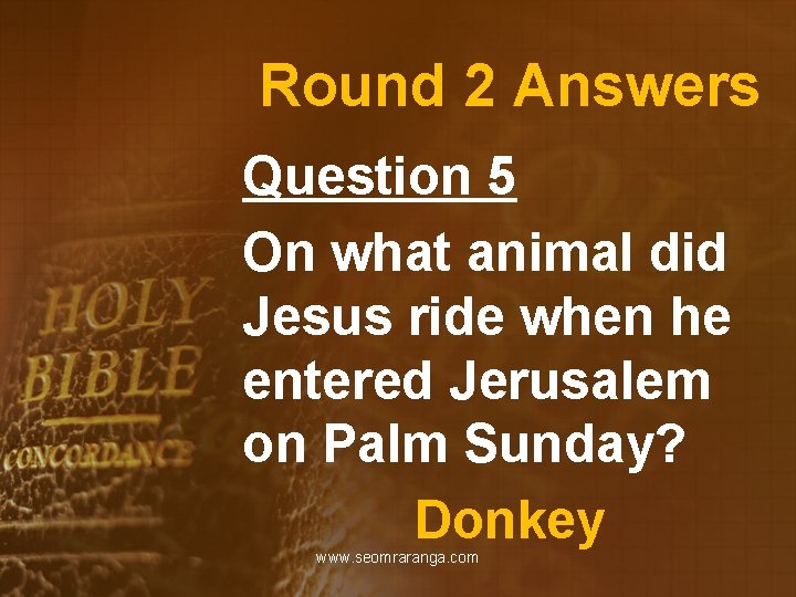 Round 2 Answers Question 5 On what animal did Jesus ride when he entered