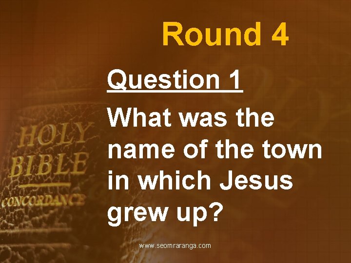 Round 4 Question 1 What was the name of the town in which Jesus