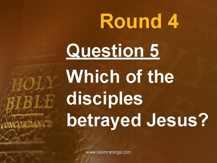 Round 4 Question 5 Which of the disciples betrayed Jesus? www. seomraranga. com 