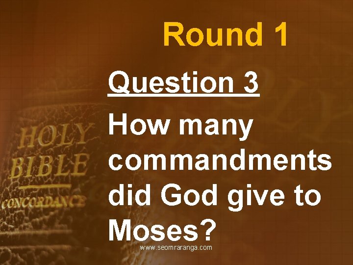 Round 1 Question 3 How many commandments did God give to Moses? www. seomraranga.