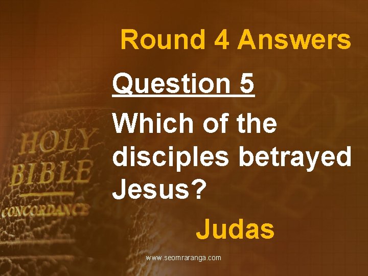 Round 4 Answers Question 5 Which of the disciples betrayed Jesus? Judas www. seomraranga.