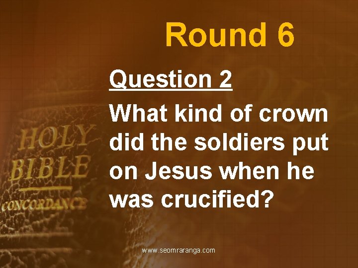 Round 6 Question 2 What kind of crown did the soldiers put on Jesus