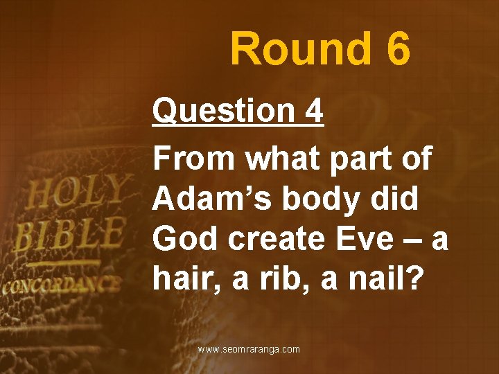 Round 6 Question 4 From what part of Adam’s body did God create Eve
