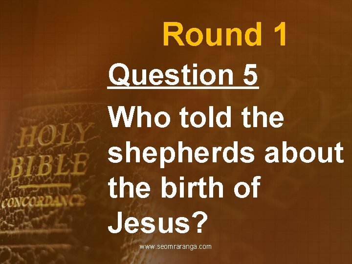 Round 1 Question 5 Who told the shepherds about the birth of Jesus? www.