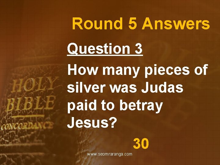 Round 5 Answers Question 3 How many pieces of silver was Judas paid to