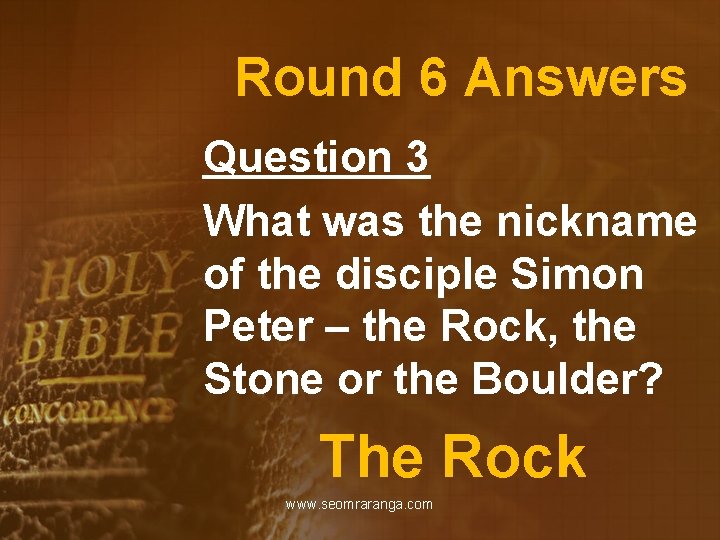 Round 6 Answers Question 3 What was the nickname of the disciple Simon Peter