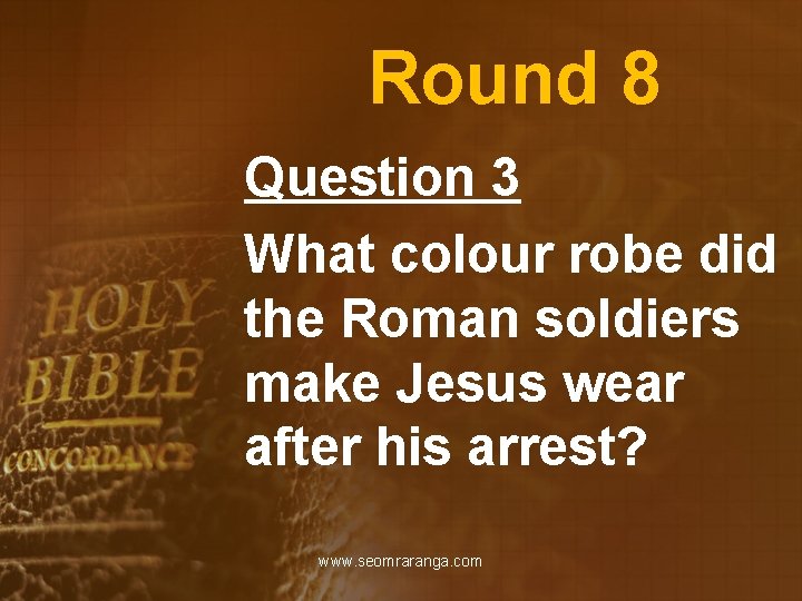 Round 8 Question 3 What colour robe did the Roman soldiers make Jesus wear