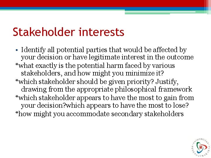 Stakeholder interests • Identify all potential parties that would be affected by your decision