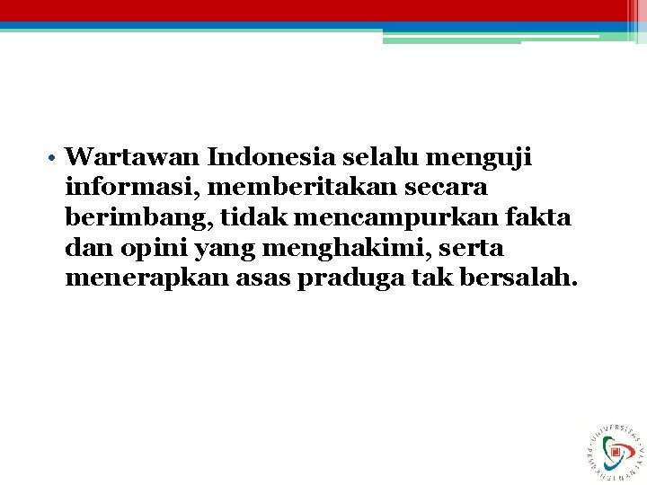  • Wartawan Indonesia selalu menguji informasi, memberitakan secara berimbang, tidak mencampurkan fakta dan