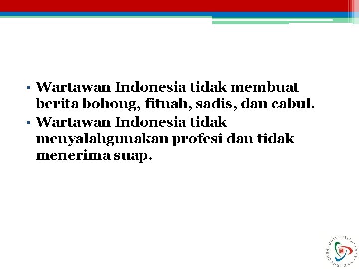  • Wartawan Indonesia tidak membuat berita bohong, fitnah, sadis, dan cabul. • Wartawan