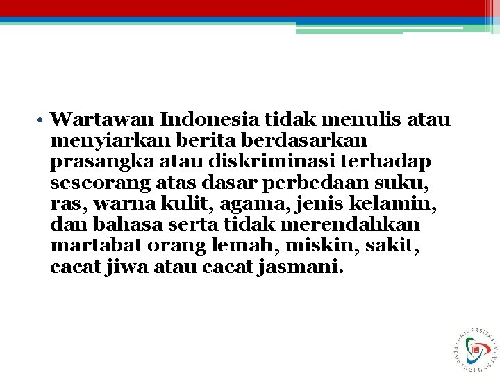  • Wartawan Indonesia tidak menulis atau menyiarkan berita berdasarkan prasangka atau diskriminasi terhadap