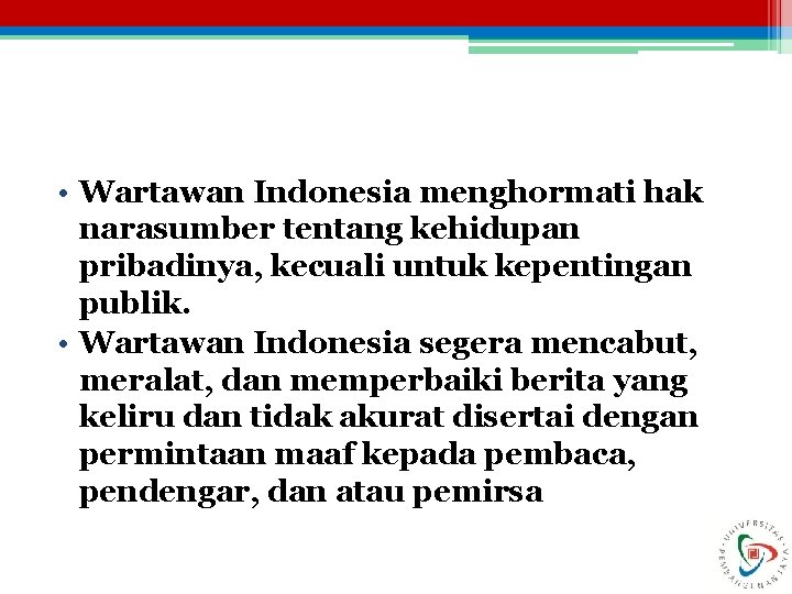  • Wartawan Indonesia menghormati hak narasumber tentang kehidupan pribadinya, kecuali untuk kepentingan publik.