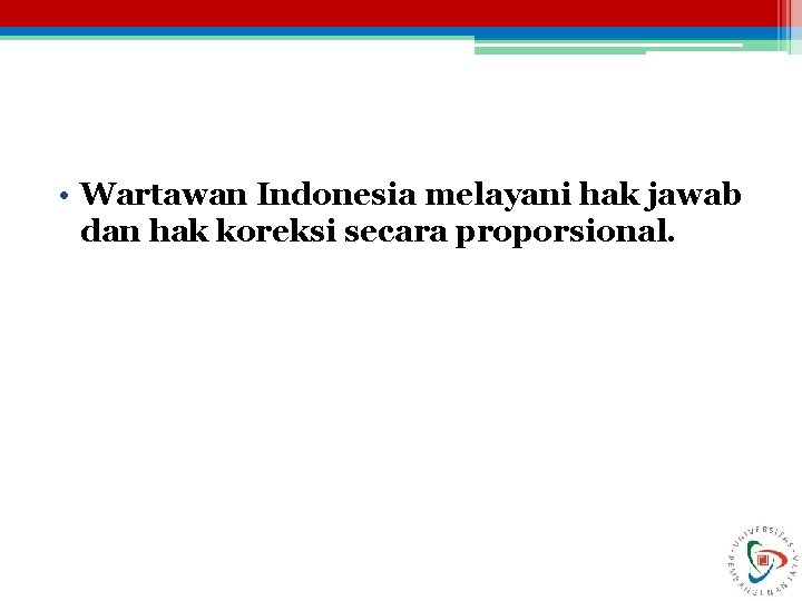  • Wartawan Indonesia melayani hak jawab dan hak koreksi secara proporsional. 
