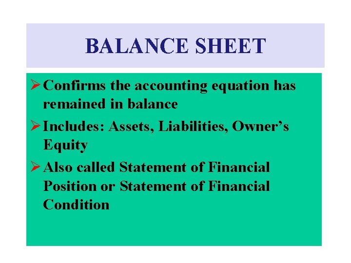 BALANCE SHEET Ø Confirms the accounting equation has remained in balance Ø Includes: Assets,