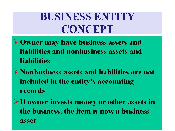 BUSINESS ENTITY CONCEPT Ø Owner may have business assets and liabilities and nonbusiness assets