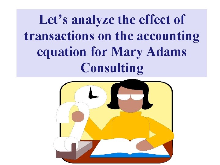 Let’s analyze the effect of transactions on the accounting equation for Mary Adams Consulting