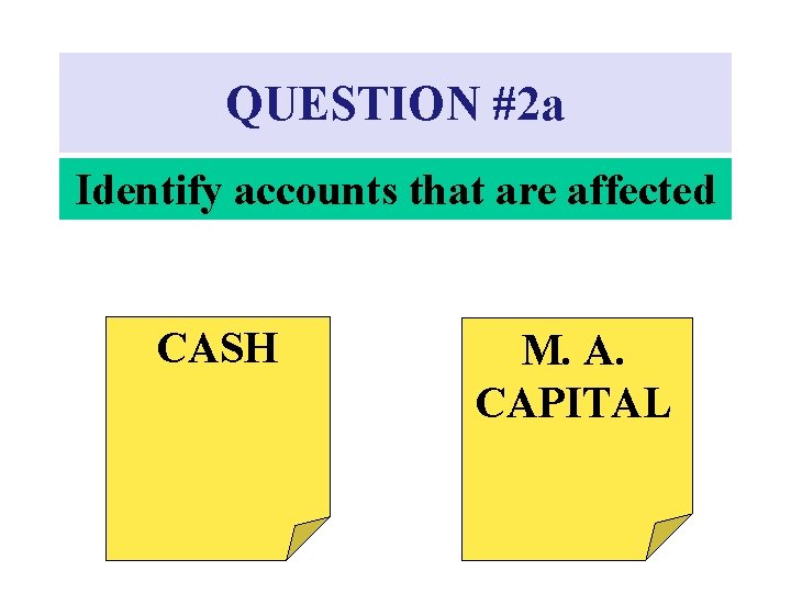 QUESTION #2 a Identify accounts that are affected CASH M. A. CAPITAL 