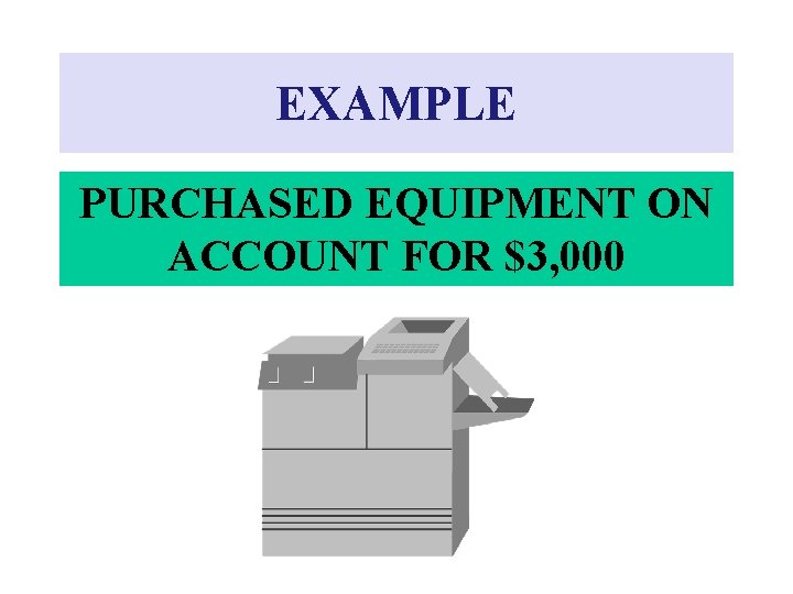 EXAMPLE PURCHASED EQUIPMENT ON ACCOUNT FOR $3, 000 