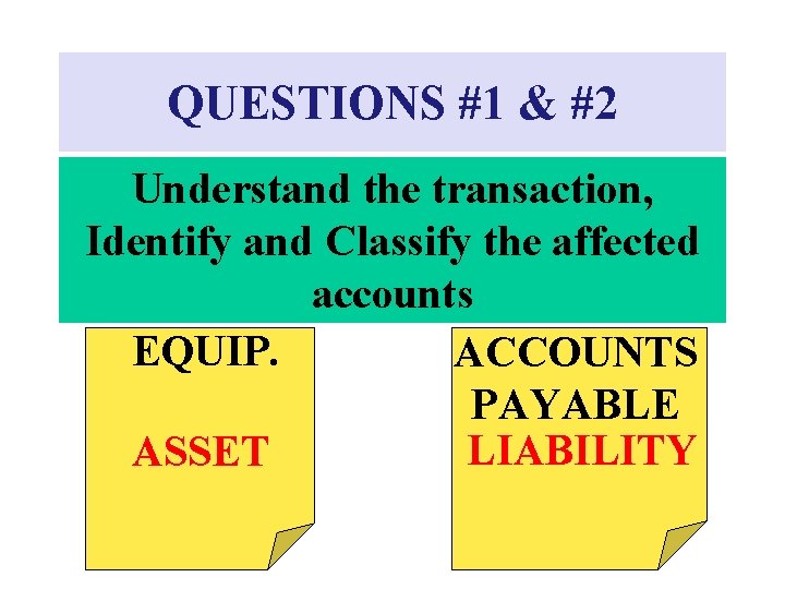 QUESTIONS #1 & #2 Understand the transaction, Identify and Classify the affected accounts EQUIP.