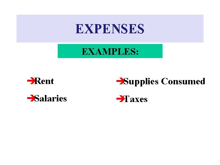 EXPENSES EXAMPLES: èRent èSupplies Consumed èSalaries èTaxes 