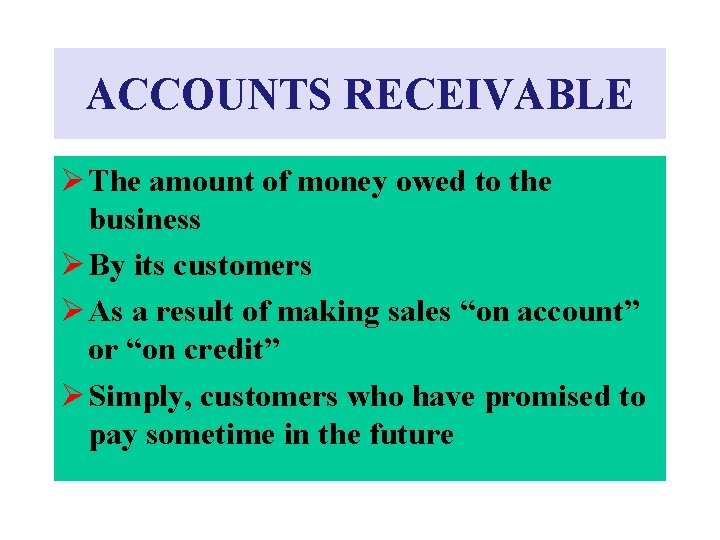 ACCOUNTS RECEIVABLE Ø The amount of money owed to the business Ø By its