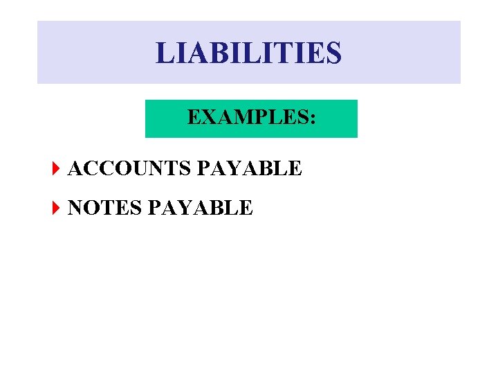 LIABILITIES EXAMPLES: 4 ACCOUNTS PAYABLE 4 NOTES PAYABLE 