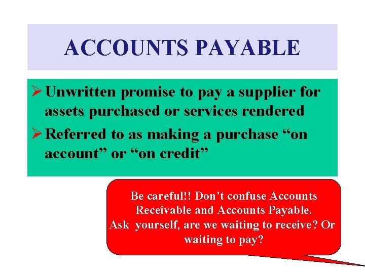 ACCOUNTS PAYABLE Ø Unwritten promise to pay a supplier for assets purchased or services