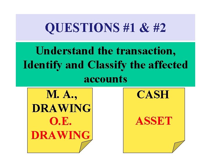 QUESTIONS #1 & #2 Understand the transaction, Identify and Classify the affected accounts M.