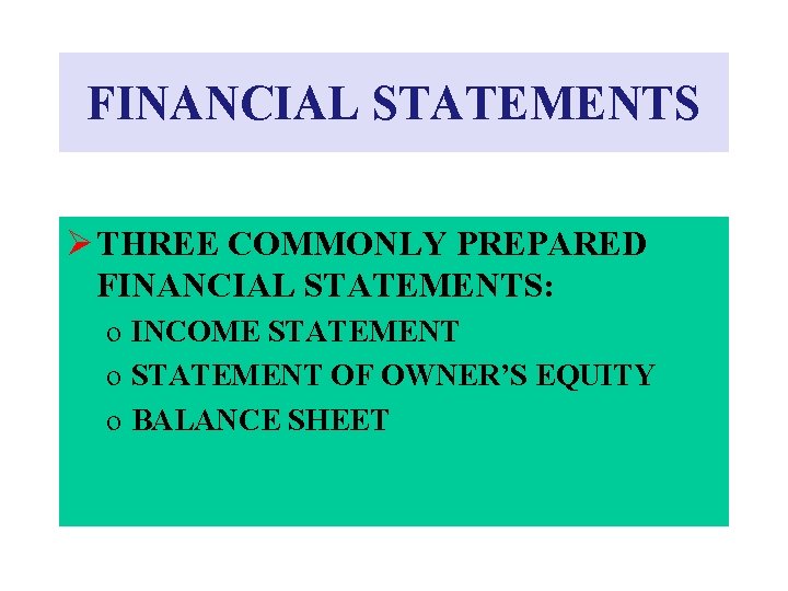 FINANCIAL STATEMENTS Ø THREE COMMONLY PREPARED FINANCIAL STATEMENTS: o INCOME STATEMENT o STATEMENT OF