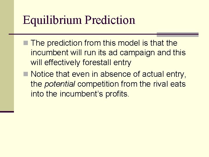 Equilibrium Prediction n The prediction from this model is that the incumbent will run