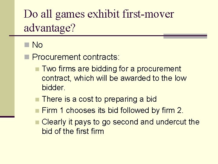 Do all games exhibit first-mover advantage? n No n Procurement contracts: n Two firms