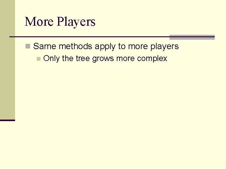 More Players n Same methods apply to more players n Only the tree grows