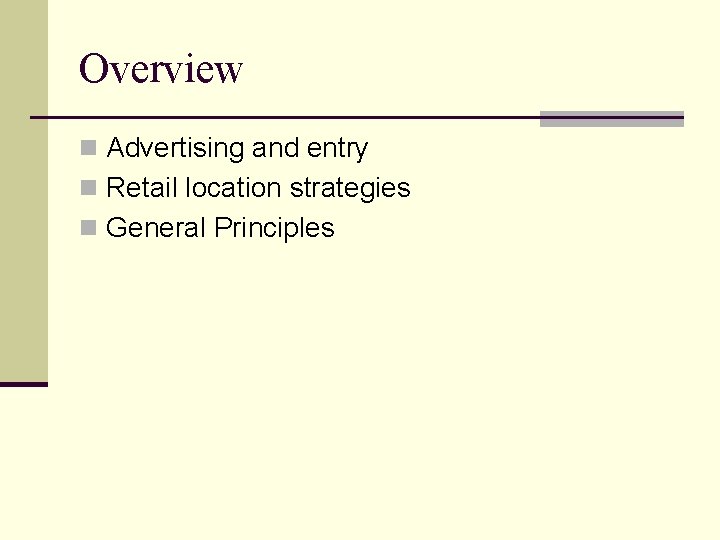 Overview n Advertising and entry n Retail location strategies n General Principles 