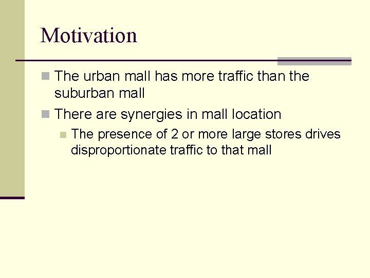 Motivation n The urban mall has more traffic than the suburban mall n There