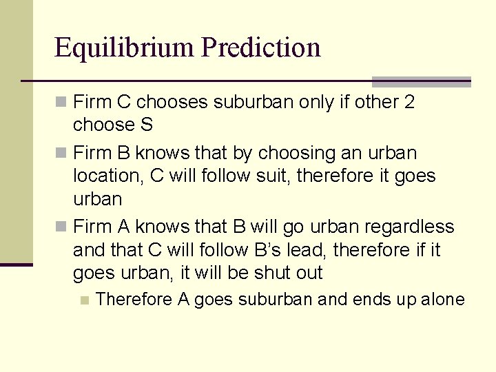 Equilibrium Prediction n Firm C chooses suburban only if other 2 choose S n