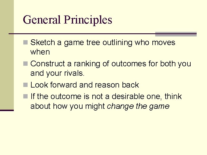General Principles n Sketch a game tree outlining who moves when n Construct a