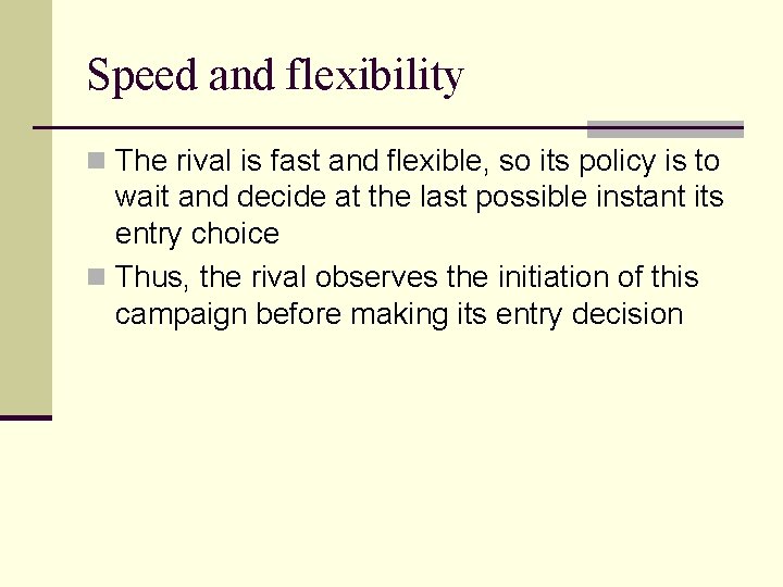 Speed and flexibility n The rival is fast and flexible, so its policy is