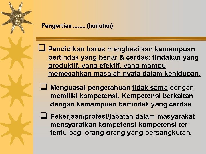 Pengertian ……. . (lanjutan) q Pendidikan harus menghasilkan kemampuan bertindak yang benar & cerdas;