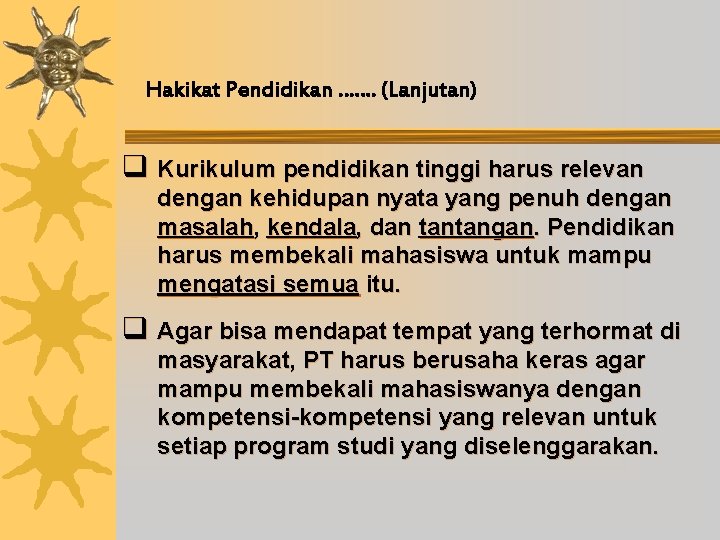 Hakikat Pendidikan ……. (Lanjutan) q Kurikulum pendidikan tinggi harus relevan dengan kehidupan nyata yang