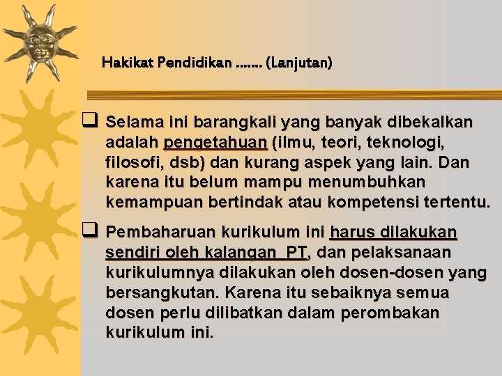 Hakikat Pendidikan ……. (Lanjutan) q Selama ini barangkali yang banyak dibekalkan adalah pengetahuan (ilmu,