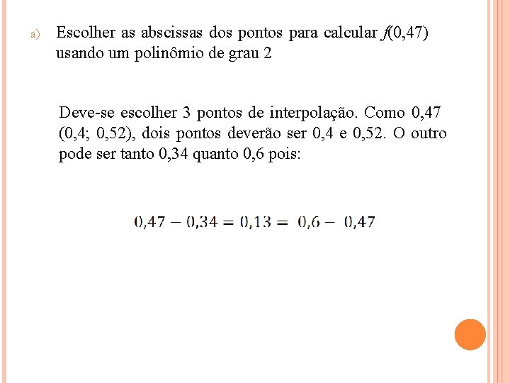 a) Escolher as abscissas dos pontos para calcular f(0, 47) usando um polinômio de