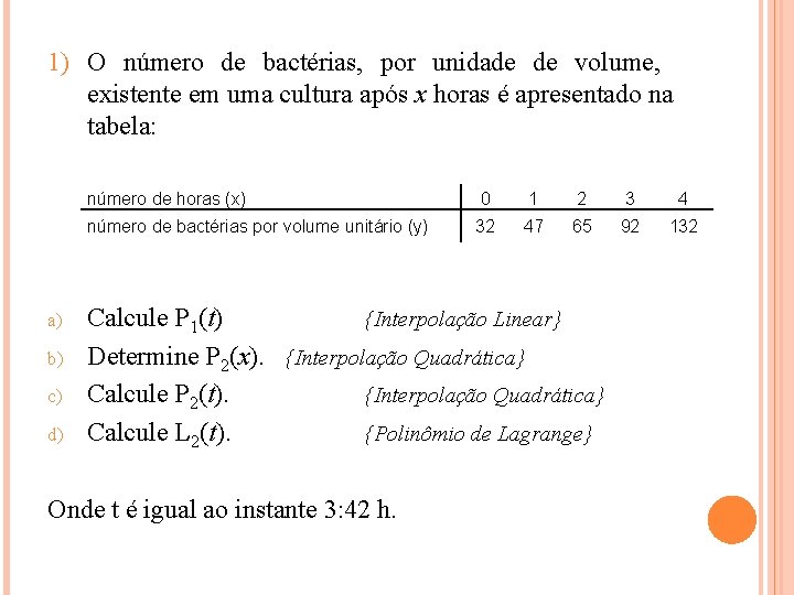 1) O número de bactérias, por unidade de volume, existente em uma cultura após