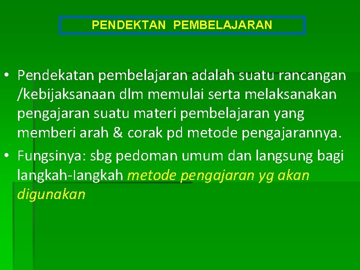 PENDEKTAN PEMBELAJARAN • Pendekatan pembelajaran adalah suatu rancangan /kebijaksanaan dlm memulai serta melaksanakan pengajaran