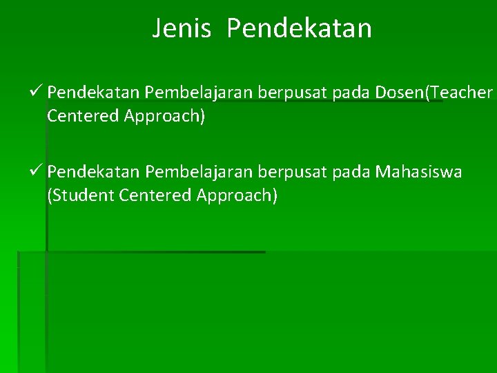 Jenis Pendekatan Pembelajaran berpusat pada Dosen(Teacher Centered Approach) Pendekatan Pembelajaran berpusat pada Mahasiswa (Student