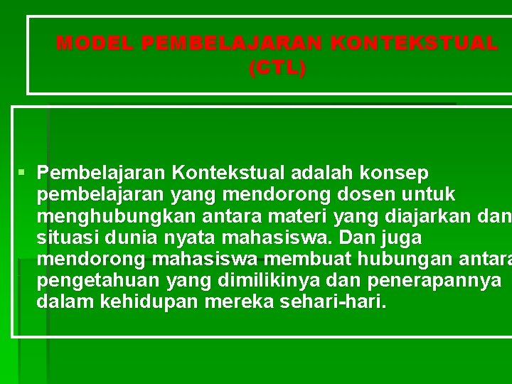 MODEL PEMBELAJARAN KONTEKSTUAL (CTL) § Pembelajaran Kontekstual adalah konsep pembelajaran yang mendorong dosen untuk