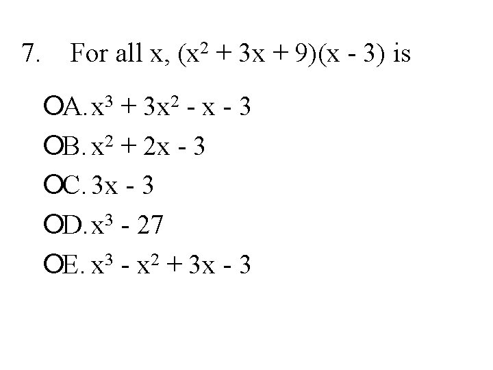 7. For all x, (x 2 + 3 x + 9)(x - 3) is